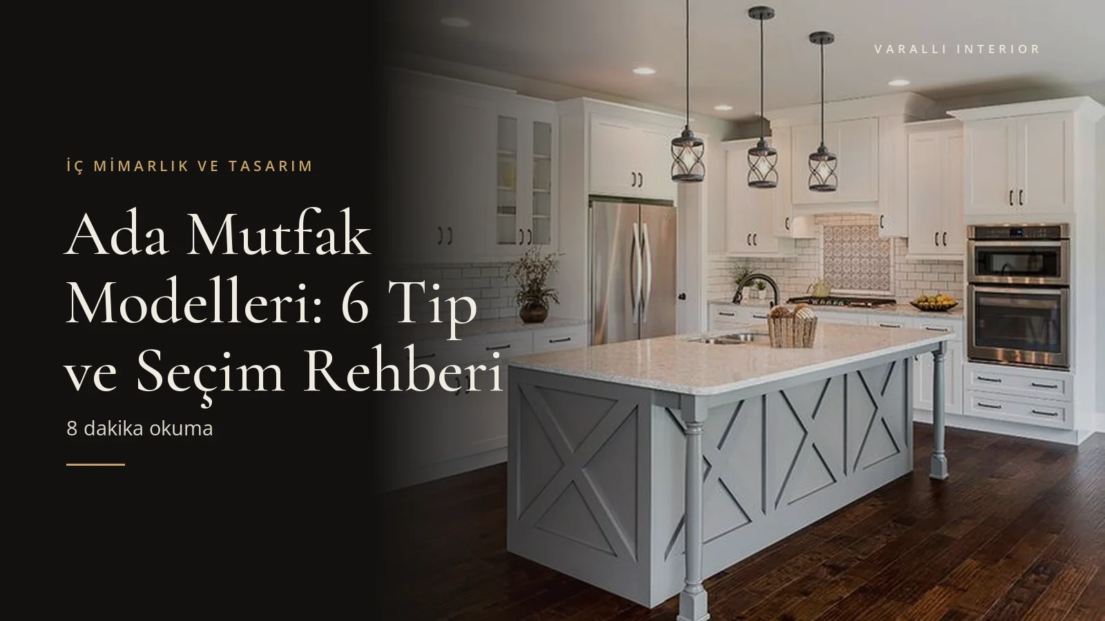 Ada Mutfak Modelleri: 6 Tip ve Seçim Rehberi — Varalli Interior blog kapağı